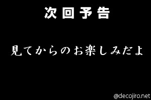 次回予告 - 見てからのお楽しみだよ